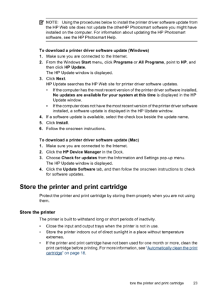 Page 25NOTE:Using the procedures below to install the printer driver software update from
the HP Web site does not update the otherHP Photosmart software you might have
installed on the computer. For information about updating the HP Photosmart
software, see the HP Photosmart Help.
To download a printer driver software update (Windows)
1.Make sure you are connected to the Internet.
2.From the Windows Start menu, click Programs or All Programs, point to HP, and
then click HP Update.
The HP Update window is...