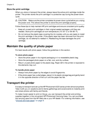 Page 26Store the print cartridge
When you store or transport the printer, always leave the active print cartridge inside the
printer. The printer stores the print cartridge in a protective cap during the power-down
cycle.
CAUTION:Make sure the printer completes its power-down cycle before you unplug
the power cord. This allows the printer to store the print cartridge properly.
Follow these tips to help maintain HP print cartridges and ensure consistent print quality:
• Keep all unused print cartridges in their...