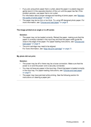 Page 31• If you are using photo paper that is curled, place the paper in a plastic bag and
gently bend it in the opposite direction of the curl until the paper lies flat. If the
problem persists, use paper that is not curled.
For information about proper storage and handling of photo paper, see “
Maintain
the quality of photo paper” on page 24.
• The paper may be too thin or too thick. Try using HP-designed photo paper. For
more information, see “
Choose and load paper” on page 9.
The image printed at an angle...