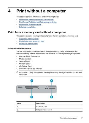 Page 184 Print without a computer
This section contains information on the following topics:
•
Print from a memory card without a computer
•
Print from a PictBridge-certified camera or device
•
Print from a Bluetooth device
•
Enhance your photos
Print from a memory card without a computer
This section explains how to print digital photos that are stored on a memory card.
•
Supported memory cards
•
Print photos from a memory card
•
Remove a memory card
Supported memory cards
The HP Photosmart printer can read a...