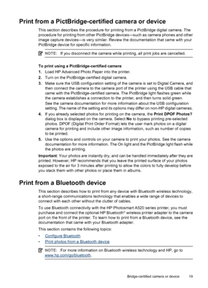 Page 20Print from a PictBridge-certified camera or device
This section describes the procedure for printing from a PictBridge digital camera. The
procedure for printing from other PictBridge devices—such as camera phones and other
image capture devices—is very similar. Review the documentation that came with your
PictBridge device for specific information.
NOTE:If you disconnect the camera while printing, all print jobs are cancelled.
To print using a PictBridge-certified camera
1.Load HP Advanced Photo Paper...