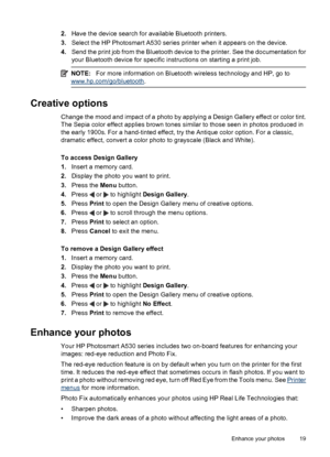 Page 212.Have the device search for available Bluetooth printers.
3.Select the HP Photosmart A530 series printer when it appears on the device.
4.Send the print job from the Bluetooth device to the printer. See the documentation for
your Bluetooth device for specific instructions on starting a print job.
NOTE:For more information on Bluetooth wireless technology and HP, go to
www.hp.com/go/bluetooth.
Creative options
Change the mood and impact of a photo by applying a Design Gallery effect or color tint.
The...