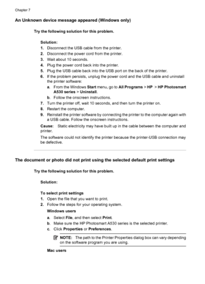 Page 46An Unknown device message appeared (Windows only)
Try the following solution for this problem.
Solution:
1.Disconnect the USB cable from the printer.
2.Disconnect the power cord from the printer.
3.Wait about 10 seconds.
4.Plug the power cord back into the printer.
5.Plug the USB cable back into the USB port on the back of the printer.
6.If the problem persists, unplug the power cord and the USB cable and uninstall
the printer software:
a. From the Windows Start menu, go to All Programs > HP  > HP...