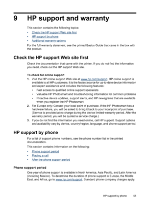 Page 579 HP support and warranty
This section contains the following topics:
•
Check the HP support Web site first
•
HP support by phone
•
Additional warranty options
For the full warranty statement, see the printed Basics Guide that came in the box with
the product.
Check the HP support Web site first
Check the documentation that came with the printer. If you do not find the information
you need, check out the HP support Web site.
To check for online support
1.Visit the HP online support Web site at...