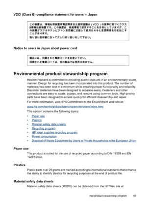 Page 63VCCI (Class B) compliance statement for users in Japan
Notice to users in Japan about power cord
Environmental product stewardship program
Hewlett-Packard is committed to providing quality products in an environmentally sound
manner. Design for recycling has been incorporated into this product. The number of
materials has been kept to a minimum while ensuring proper functionality and reliability.
Dissimilar materials have been designed to separate easily. Fasteners and other
connections are easy to...