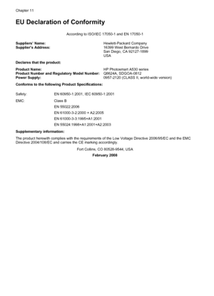 Page 66EU Declaration of Conformity
According to ISO/IEC 17050-1 and EN 17050-1
Suppliers’ Name:Hewlett-Packard Company
Supplier’s Address:16399 West Bernardo Drive
San Diego, CA 92127-1899
USA
Declares that the product:
Product Name:HP Photosmart A530 series
Product Number and Regulatory Model Number:Q8624A, SDGOA-0812
Power Supply:0957-2120 (CLASS II, world-wide version)
Conforms to the following Product Specifications:
Safety: EN 60950-1:2001, IEC 60950-1:2001
EMC: Class B
EN 55022:2006
EN 61000-3-2:2000 +...