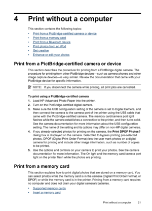 Page 224 Print without a computer
This section contains the following topics:
•
Print from a PictBridge-certified camera or device
•
Print from a memory card
•
Print from a Bluetooth device
•
Print photos from an iPod
•
Get creative
•
Enhance or edit your photos
Print from a PictBridge-certified camera or device
This section describes the procedure for printing from a PictBridge digital camera. The
procedure for printing from other PictBridge devices—such as camera phones and other
image capture devices—is very...