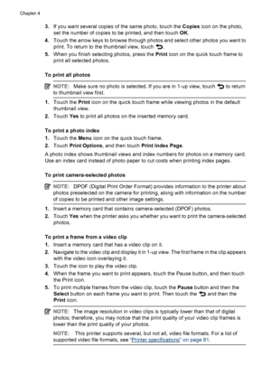 Page 253.If you want several copies of the same photo, touch the Copies icon on the photo,
set the number of copies to be printed, and then touch OK.
4.Touch the arrow keys to browse through photos and select other photos you want to
print. To return to the thumbnail view, touch 
.
5.When you finish selecting photos, press the Print icon on the quick touch frame to
print all selected photos.
To print all photos
NOTE:Make sure no photo is selected. If you are in 1-up view, touch  to return
to thumbnail view...