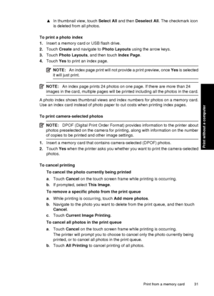 Page 33▲In thumbnail view, touch  Select All and then Deselect All . The checkmark icon
is deleted from all photos.
To print a photo index
1. Insert a memory card or USB flash drive.
2. Touch  Create  and navigate to Photo Layouts  using the arrow keys.
3. Touch  Photo Layouts , and then touch  Index Page.
4. Touch  Yes to print an index page.
NOTE: An index page print will not provide a print preview, once  Yes is selected
it will just print.
NOTE: An index page prints 24 photos on one page. If there are more...