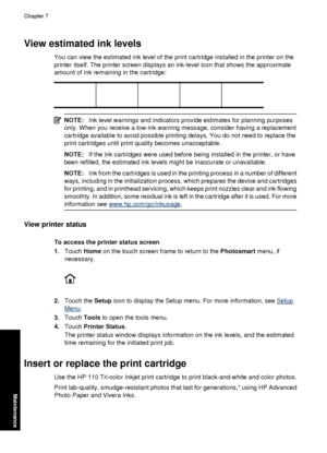 Page 62View estimated ink levels
You can view the estimated ink level of the print cartridge installed in the printer on the
printer itself. The printer screen displays an ink-level icon that shows the approximate
amount of ink remaining in the cartridge:
NOTE:Ink level warnings and indicators provide estimates for planning purposes
only. When you receive a low-ink warning message, consider having a replacement
cartridge available to avoid possible printing delays. You do not need to replace the
print...