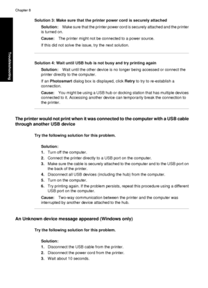 Page 74Solution 3: Make sure that the printer power cord is securely attachedSolution: Make sure that the printe r power cord is securely attached and the printer
is turned on.
Cause: The printer might not be connected to a power source.
If this did not solve the issue, try the next solution.
Solution 4: Wait until USB hub is not busy and try printing again Solution: Wait until the other device is no longer being accessed or connect the
printer directly to the computer.
If an Photosmart  dialog box is...