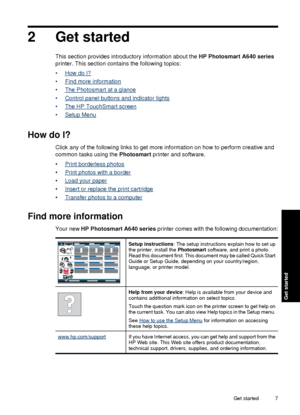 Page 92 Get started
This section provides introductory information about the HP Photosmart A640 series
printer. This section contains the following topics:
•
How do I?
•
Find more information
•
The Photosmart at a glance
•
Control panel buttons and indicator lights
•
The HP TouchSmart screen
•
Setup Menu
How do I?
Click any of the following links to get more information on how to perform creative and
common tasks using the Photosmart  printer and software.
•
Print borderless photos
•
Print photos with a...