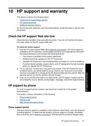 Page 8310 HP support and warranty
This section contains the following topics:
•
Check the HP support Web site first
•
HP support by phone
•
Additional warranty options
For the full warranty statement, see the product Basics Guide that came in the box with
the product.
Check the HP support Web site first
Check the documentation that came with the printer. If you do not find the information
you need, check out the HP support Web site.
To check for online support
1. Visit the HP online support Web site at...