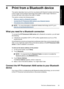 Page 274 Print from a Bluetooth device
This section describes how to print from any device with Bluetooth wireless technology,
a short-range communications technology that enables a wide range of devices to
connect with each other without the clutter of cables.
This section contains the following topics:
•
What you need for a Bluetooth connection
•
Connect the HP Photosmart A640 series to your Bluetooth device
•
Print photos from a Bluetooth device
NOTE: For more information on Bluetooth wireless technology and...