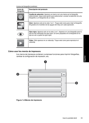 Page 33
Icono de
fotografíaDescripción del producto
Casilla de selección: Aparece un marco con una marca en la fotografía
seleccionada. toque esta opción para sele ccionar o anular la selección de una
fotografía o un fotograma de un vídeo.
Girar : Aparece solo en la vista 1 en 1. Toque este icono para rotar la fotografía
90 grados en el sentido de las aguj as del reloj con cada operación.
Ojos rojos: Aparece solo en la vista 1 en 1. Aparece en una fotografía para la
que se han eliminado los ojos rojos. El icono...