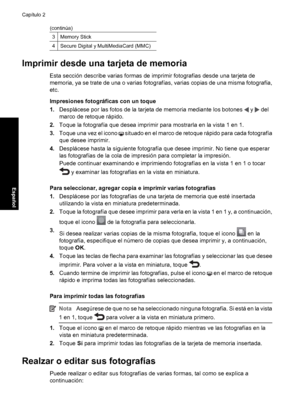 Page 36
3Memory Stick
4Secure Digital y MultiMediaCard (MMC)
Imprimir desde una tarjeta de memoria
Esta sección describe varias formas de imprimir fotografías desde una tarjeta de
memoria, ya se trate de una o varias fotografías, varias copias de una misma fotografía,
etc.
Impresiones fotográficas con un toque
1.Desplácese por las fotos de la tarjeta de memoria mediante los botones 
 y  del
marco de retoque rápido.
2. Toque la fotografía que desea imprimir para mostrarla en la vista 1 en 1.
3. Toque una vez el...