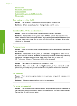 Page 127
•File not found
•
File format not supported
•
Invalid file name
•
Supported file types for the HP All-in-One
•
File corrupted
Error reading or writing the file Cause: The HP All-in-One software could not open or save the file.
Solution: Check to see if you have the right folder and file name.
Unreadable files. NN files could not be read
Cause: Some of the files on the inserted memory card are damaged.
Solution: Reinsert the memory card  in the HP All-in-One. If this does not work,
retake the photos with...