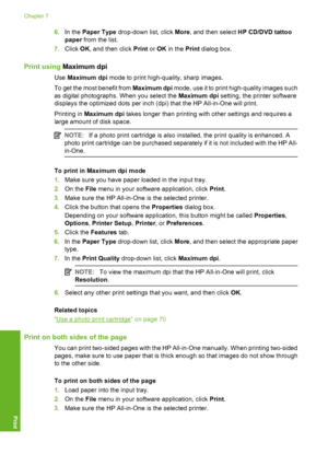 Page 41
6.In the  Paper Type  drop-down list, click  More, and then select  HP CD/DVD tattoo
paper  from the list.
7. Click  OK, and then click  Print or OK  in the  Print dialog box.
Print using  Maximum dpi
Use Maximum dpi  mode to print high-quality, sharp images.
To get the most benefit from  Maximum dpi mode, use it to print high-quality images such
as digital photographs. When you select the  Maximum dpi setting, the printer software
displays the optimized dots per inch (dpi) that the HP All-in-One will...