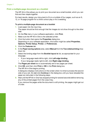 Page 43
Print a multiple-page document as a booklet
The HP All-in-One allows you to print your document as a small booklet, which you can
fold and then staple together.
For best results, design your document to fit on a multiple of four pages, such as an 8,
12, or 16-page program for a childs school play or for a wedding.
To print a multiple-page document as a booklet
1.Load paper into the input tray.
The paper should be thick enough that the images do not show through to the other
side.
2. On the  File menu in...