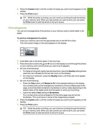 Page 54
6.Press the  Copies button until the number of copies you want to print appears on the
display.
7. Press the  Print button.
TIP: While the photo is printing, you can continue scrolling through the photos
on your memory card. When you see a photo you want to print, you can press
the  Print  button to add that photo to the print queue.
Print enlargements
You can print enlargements of the photos on your memory card on either letter or A4
paper.
To print an enlargement of a photo
1.Insert your memory card...