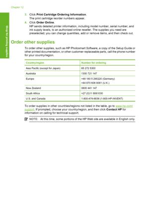 Page 81
3.Click  Print Cartridge Ordering Information .
The print cartridge reorder numbers appear.
4. Click  Order Online .
HP sends detailed printer information, including model number, serial number, and
ink supply levels, to an authorized online reseller. The supplies you need are
preselected; you can change quantities, add or remove items, and then check out.
Order other supplies
To order other supplies, such as HP Photosmart Software, a copy of the Setup Guide or
other printed documentation, or other...