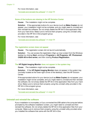 Page 97
For more information, see:
“
Uninstall and reinstall the software” on page 94
Some of the buttons are missing in the HP Solution CenterCause: The installation might not be complete.
Solution: If the appropriate buttons for your device (such as  Make Copies) do not
appear, your installation might not be complete, and you might need to uninstall and
then reinstall the software. Do not simply delete the HP All-in-One application files
from your hard drive. Make sure to remove them properly using the...