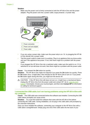 Page 20
Solution
•Make sure the power cord is firmly connected to both the HP All-in-One and the power
adapter. Plug the power cord into a power outlet, surge protector, or power strip.
1Power connection
2Power cord and adapter
3Power outlet
•If you are using a power strip, make sure t he power strip is on. Or, try plugging the HP All-
in-One directly into a power outlet.
• Test the power outlet to make sure it is working. Plug in an appliance that you know works,
and see if the appliance has power. If not,...