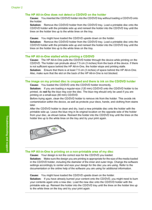 Page 24
The HP All-in-One does not detect a CD/DVD on the holder
Cause:You inserted the CD/DVD holder into the CD/DVD tray without loading a CD/DVD onto
the holder.
Solution: Remove the CD/DVD holder from the CD/DVD tray. Load a printable disc onto the
CD/DVD holder with the printable side up and reinsert the holder into the CD/DVD tray until the
lines on the holder line up to the white lines on the tray.
Cause: You might have loaded the CD/DVD upside down on the holder.
Solution: Remove the CD/DVD holder from...