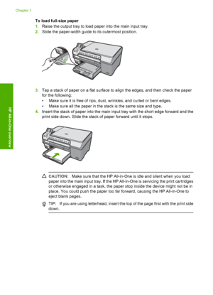 Page 8
To load full-size paper
1.Raise the output tray to load paper into the main input tray.
2. Slide the paper-width guide to its outermost position.
3.Tap a stack of paper on a flat surface to align the edges, and then check the paper
for the following:
• Make sure it is free of rips, dust, wrinkles, and curled or bent edges.
• Make sure all the paper in the stack is the same size and type.
4. Insert the stack of paper into the main input tray with the short edge forward and the
print side down. Slide the...