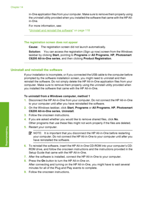 Page 119
in-One application files from your computer. Make sure to remove them properly using
the uninstall utility provided when you installed the software that came with the HP All-
in-One.
For more information, see:
“
Uninstall and reinstall the software” on page 118
The registration screen does not appearCause: The registration screen did not launch automatically.
Solution: You can access the registration (Sign up now) screen from the Windows
taskbar by clicking  Start, pointing to  Programs or All Programs...