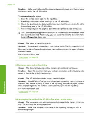 Page 139
Solution:Make sure the layout of the document you are trying to print fits on a paper
size supported by the HP All-in-One.
To preview the print layout
1. Load the correct paper size into the input tray.
2. Preview your print job before sending it to the HP All-in-One.
3. Check the graphics in the document to make  sure that the current size fits within
the printable area of the HP All-in-One.
4. Cancel the print job if the graphics do not fit in the printable area of the page.
TIP: Some software...