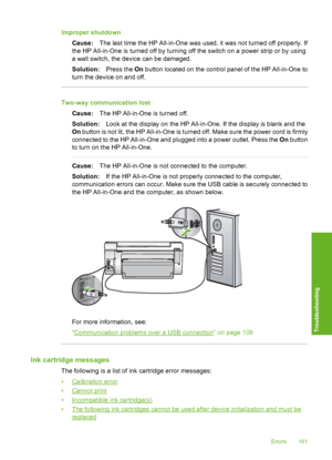 Page 162
Improper shutdownCause: The last time the HP All-in-One was used, it was not turned off properly. If
the HP All-in-One is turned off by turning  off the switch on a power strip or by using
a wall switch, the device can be damaged.
Solution: Press the On button located on the control panel of the HP All-in-One to
turn the device on and off.
Two-way communication lost
Cause: The HP All-in-One is turned off.
Solution: Look at the display on the HP All-in-One. If the display is blank and the
On  button is...