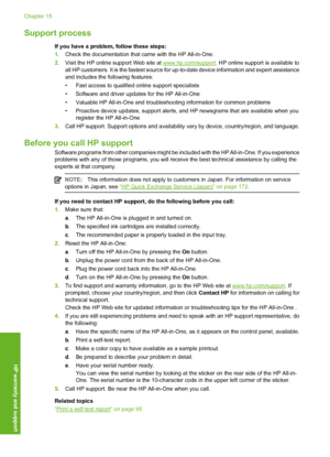 Page 171
Support process
If you have a problem, follow these steps:
1.Check the documentation that came with the HP All-in-One.
2. Visit the HP online support Web site at 
www.hp.com/support . HP online support is available to
all HP customers. It is the fastest source for  up-to-date device information and expert assistance
and includes the following features:
• Fast access to qualified online support specialists
• Software and driver updates for the HP All-in-One
• Valuable HP All-in-One and troubleshooting...