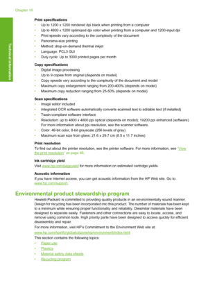 Page 177
Print specifications
•Up to 1200 x 1200 rendered dpi black when printing from a computer
• Up to 4800 x 1200 optimized dpi color when printing from a computer and 1200-input dpi
• Print speeds vary according to the complexity of the document
• Panorama-size printing
• Method: drop-on-demand thermal inkjet
• Language: PCL3 GUI
• Duty cycle: Up to 3000 printed pages per month
Copy specifications
• Digital image processing
• Up to 9 copies from or iginal (depends on model)
• Copy speeds vary according to...