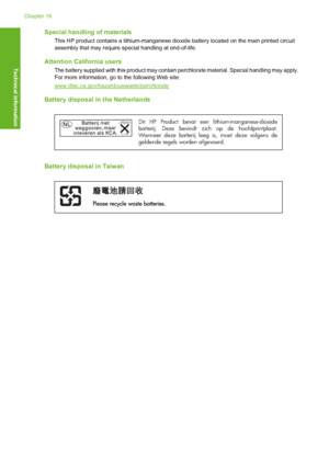 Page 179
Special handling of materials
This HP product contains a lithium-manganese dioxide battery located on the main printed circuit
assembly that may require s pecial handling at end-of-life.
Attention California users
The battery supplied with this product may contai n perchlorate material. Special handling may apply.
For more information, go to the following Web site:
www.dtsc.ca.gov/hazardouswaste/perchlorate
Battery disposal in  the Netherlands
Dit HP Product bevat een lithium-manganese-dioxide...