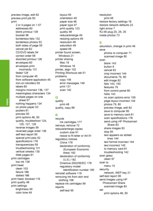 Page 187
preview image, edit 82
preview print job 50
print2 or 4 pages on 1 57
addresses 60
blank printout 138
booklet 56
borderless fails 132
borderless photos 53
both sides of page 55
cancel job 62
CD/DVD labels 54
correct order 58
distorted printout 126
envelopes 60
envelopes printincorrectly 131
faded 128
from computer 45
from software application 45
iron-on transfers 59
labels 60
margins incorrect 136, 137
meaningless characters 134
multiple pages on one sheet 57
nothing happens 134
on photo paper 53...