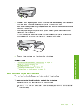 Page 40
2.Insert the stack of photo paper into the photo tray with the short edge forward and the
print side down. Slide the stack of photo paper forward until it stops.
If the photo paper you are using has perforated tabs, load the photo paper so that the
tabs are closest to you.
3. Slide the paper-length and paper-width guides inward against the stack of photo
paper until the guides stop.
Do not overload the photo tray; make sure the stack of photo paper fits within the
photo tray and is no higher than the...