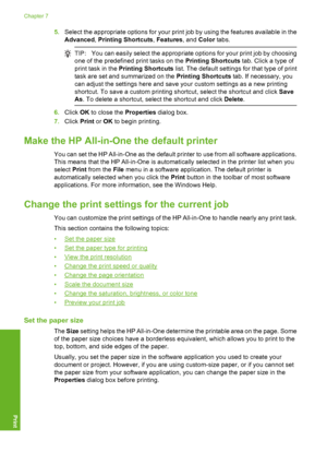 Page 47
5.Select the appropriate options for your print job by using the features available in the
Advanced , Printing Shortcuts , Features , and Color  tabs.
TIP: You can easily select the appropriate options for your print job by choosing
one of the predefined print tasks on the  Printing Shortcuts tab. Click a type of
print task in the  Printing Shortcuts  list. The default settings  for that type of print
task are set and summarized on the  Printing Shortcuts tab. If necessary, you
can adjust the settings...