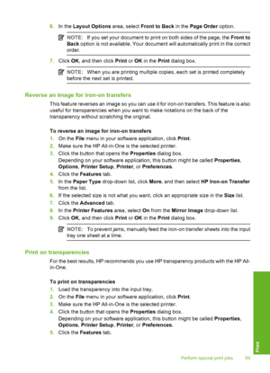 Page 60
6.In the  Layout Options  area, select Front to Back  in the Page Order  option.
NOTE:If you set your document to print on both sides of the page, the  Front to
Back  option is not available. Your document will automatically print in the correct
order.
7. Click  OK, and then click  Print or OK  in the  Print dialog box.
NOTE: When you are printing multiple copies, each set is printed completely
before the next set is printed.
Reverse an image for iron-on transfers
This feature reverses an image so you...