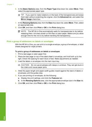 Page 61
6.In the  Basic Options  area, from the  Paper Type drop-down list, select  More. Then
select the appropriate paper type.
TIP: If you want to make notations on the back of the transparencies and erase
them later without scratching the original, click the  Advanced tab, and select the
Mirror Image  check box.
7.In the  Resizing Options  area, from the Size drop-down list, select  More. Then, select
an appropriate size.
8. Click  OK, and then click  Print or OK  in the  Print dialog box.
NOTE: The HP...