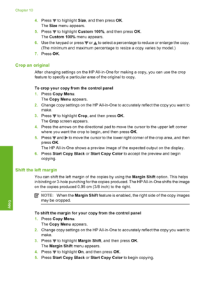 Page 129
4.Press  to highlight  Size, and then press  OK.
The  Size menu appears.
5. Press 
 to highlight  Custom 100% , and then press  OK.
The  Custom 100%  menu appears.
6. Use the keypad or press 
 or  to select a percentage to reduce or enlarge the copy.
(The minimum and maximum percentage to resize a copy varies by model.)
7. Press  OK.
Crop an original
After changing settings on the HP All-in-One for making a copy, you can use the crop
feature to specify a particular area of the original to copy.
To crop...