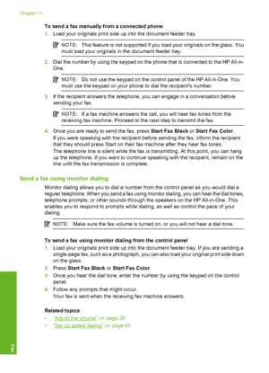 Page 135
To send a fax manually from a connected phone
1.Load your originals print side up into the document feeder tray.
NOTE: This feature is not supported if you load your originals on the glass. You
must load your originals in the document feeder tray.
2. Dial the number by using the keypad on the phone that is connected to the HP All-in-
One.
NOTE: Do not use the keypad on the control panel of the HP All-in-One. You
must use the keypad on your phone to dial the recipients number.
3. If the recipient answers...