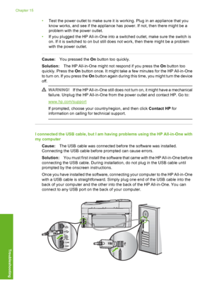 Page 177
•Test the power outlet to make sure it is working. Plug in an appliance that you
know works, and see if the appliance has power. If not, then there might be a
problem with the power outlet.
• If you plugged the HP All-in-One into a switched outlet, make sure the switch is
on. If it is switched to on but still does not work, then there might be a problem
with the power outlet.
Cause: You pressed the  On button too quickly.
Solution: The HP All-in-One might not respond if you press the  On button too...