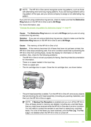 Page 240
NOTE:The HP All-in-One cannot recognize some ring patterns, such as those
with alternating short and long ringing patterns. If you are having problems with a
ring pattern of this type, ask your phone company to assign a non-alternating ring
pattern.
If you are not using a distinctive ring service, check to make sure that the  Distinctive
Ring  feature on the HP All-in-One is set to  All Rings.
For more information, see:
“
Change the answer ring pattern for distinctive ringing” on page 63
Cause: The...