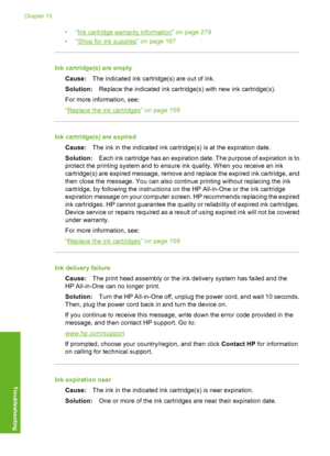 Page 275
•“Ink cartridge warranty information” on page 279
•“
Shop for ink supplies” on page 167
Ink cartridge(s) are empty
Cause: The indicated ink cartridge(s) are out of ink.
Solution: Replace the indicated ink cartridge(s) with new ink cartridge(s).
For more information, see:
“
Replace the ink cartridges” on page 159
Ink cartridge(s) are expired
Cause: The ink in the indicated ink cartridge(s) is at the expiration date.
Solution: Each ink cartridge has an expiration date. The purpose of expiration is to...