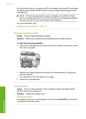 Page 277
HP recommends that you use genuine HP ink cartridges. Genuine HP ink cartridges
are designed and tested with HP printers to help you easily produce great results,
time after time.
NOTE:HP cannot guarantee the quality or reliability of non-HP ink. Printer
service or repairs required as a result of printer failure or damage attributable to
the use of non-HP ink will not be covered under warranty.
For more information, see:
“
Replace the ink cartridges” on page 159
Print head assembly is stalled
Cause: The...