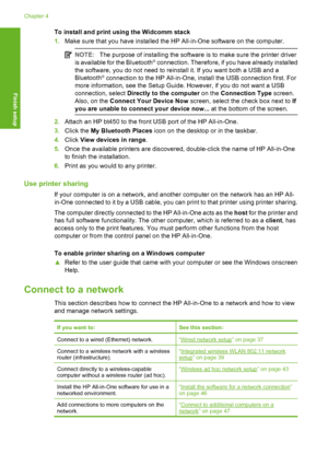 Page 37
To install and print using the Widcomm stack
1.Make sure that you have installed the HP All-in-One software on the computer.
NOTE: The purpose of installing the software is to make sure the printer driver
is available for the Bluetooth® connection. Therefore, if you have already installed
the software, you do not need to reinstall it. If you want both a USB and a
Bluetooth
® connection to the HP All-in-One, install the USB connection first. For
more information, see the Setup Guide. However, if you do...