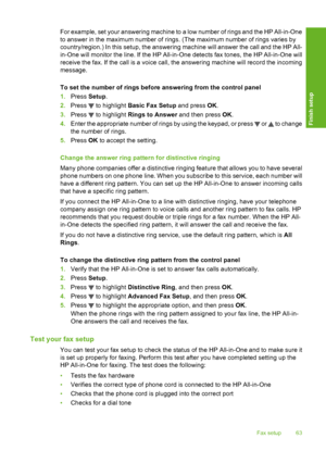 Page 64
For example, set your answering machine to a low number of rings and the HP All-in-One
to answer in the maximum number of rings. (The maximum number of rings varies by
country/region.) In this setup, the answering machine will answer the call and the HP All-
in-One will monitor the line. If the HP All-in-One detects fax tones, the HP All-in-One will
receive the fax. If the call is a voice call, the answering machine will record the incoming
message.
To set the number of rings before answering from the...