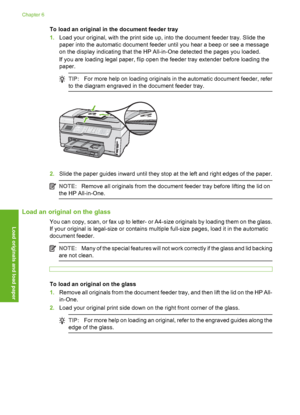 Page 73
To load an original in the document feeder tray
1.Load your original, with the print side up, into the document feeder tray. Slide the
paper into the automatic document feeder until you hear a beep or see a message
on the display indicating that the HP All-in-One detected the pages you loaded.
If you are loading legal paper, flip open the feeder tray extender before loading the
paper.
TIP: For more help on loading originals in the automatic document feeder, refer
to the diagram engraved in the document...