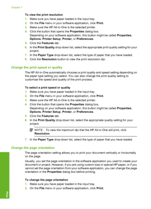 Page 87
To view the print resolution
1.Make sure you have paper loaded in the input tray.
2. On the  File menu in your software application, click  Print.
3. Make sure the HP All-in-One  is the selected printer.
4. Click the button that opens the  Properties dialog box.
Depending on your software application, this button might be called  Properties,
Options , Printer Setup , Printer , or Preferences .
5. Click the  Features  tab.
6. In the  Print Quality  drop-down list, select the appropriate print quality...